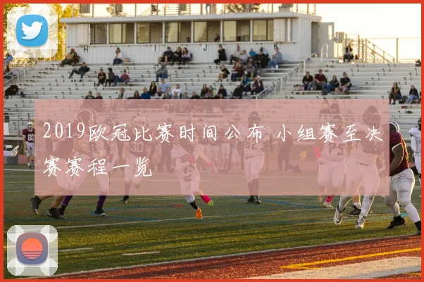 2019欧冠比赛时间公布 小组赛至决赛赛程一览