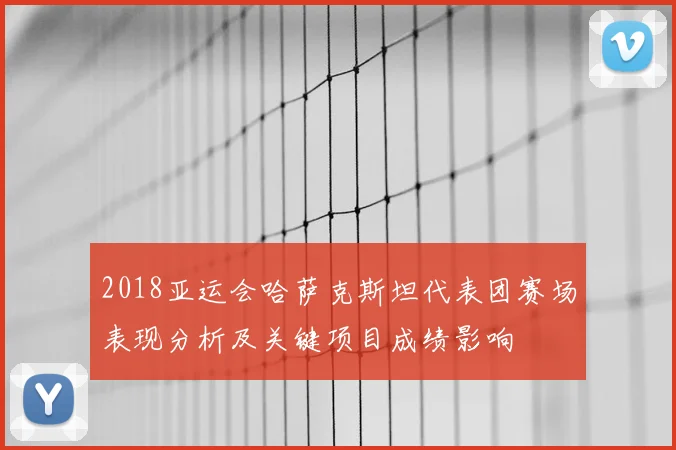 2018亚运会哈萨克斯坦代表团赛场表现分析及关键项目成绩影响
